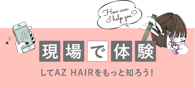 現場で体験してAZ HAIRをもっと知ろう！